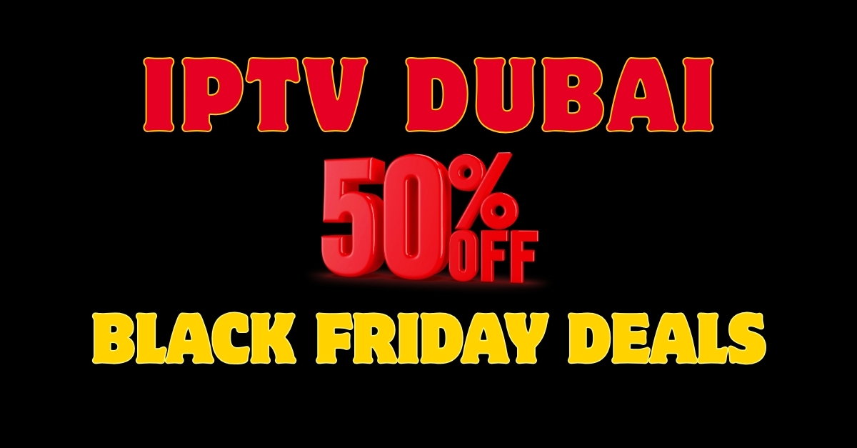 Black Friday IPTV Deals Dubai: Flat 50% OFF All Subscriptions